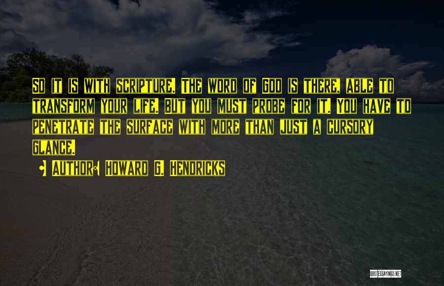 Howard G. Hendricks Quotes: So It Is With Scripture. The Word Of God Is There, Able To Transform Your Life. But You Must Probe
