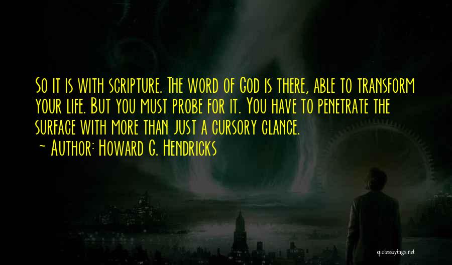 Howard G. Hendricks Quotes: So It Is With Scripture. The Word Of God Is There, Able To Transform Your Life. But You Must Probe