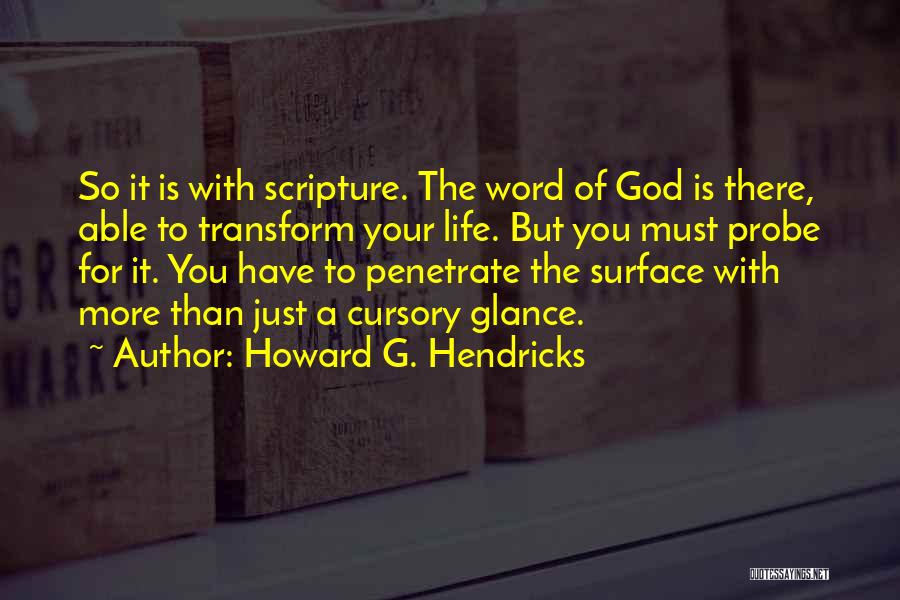 Howard G. Hendricks Quotes: So It Is With Scripture. The Word Of God Is There, Able To Transform Your Life. But You Must Probe