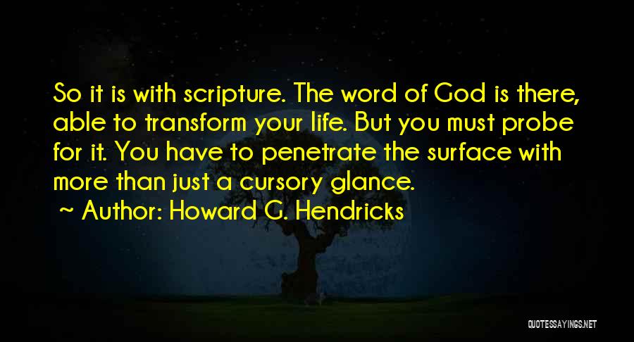 Howard G. Hendricks Quotes: So It Is With Scripture. The Word Of God Is There, Able To Transform Your Life. But You Must Probe