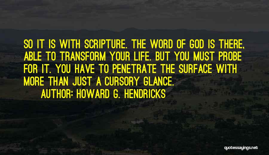 Howard G. Hendricks Quotes: So It Is With Scripture. The Word Of God Is There, Able To Transform Your Life. But You Must Probe