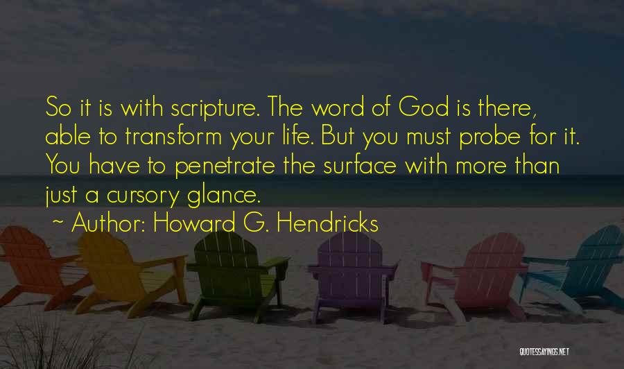 Howard G. Hendricks Quotes: So It Is With Scripture. The Word Of God Is There, Able To Transform Your Life. But You Must Probe