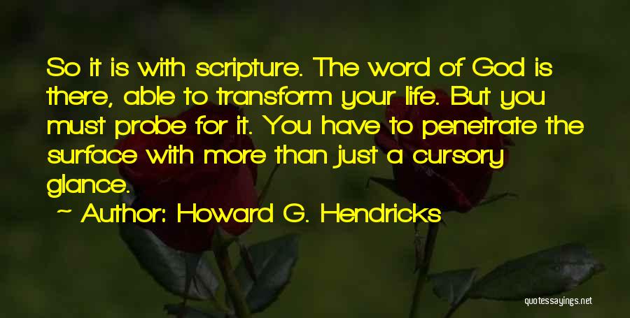 Howard G. Hendricks Quotes: So It Is With Scripture. The Word Of God Is There, Able To Transform Your Life. But You Must Probe