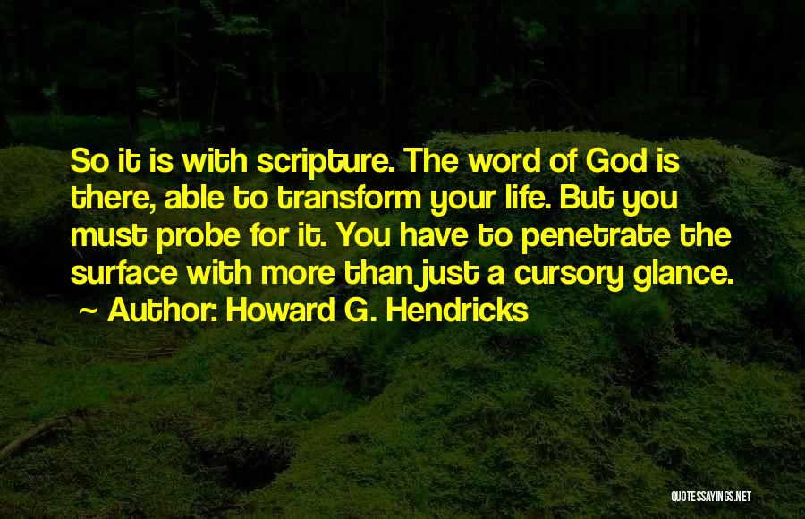 Howard G. Hendricks Quotes: So It Is With Scripture. The Word Of God Is There, Able To Transform Your Life. But You Must Probe