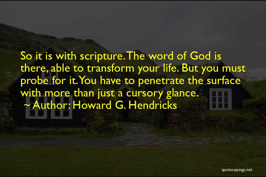 Howard G. Hendricks Quotes: So It Is With Scripture. The Word Of God Is There, Able To Transform Your Life. But You Must Probe