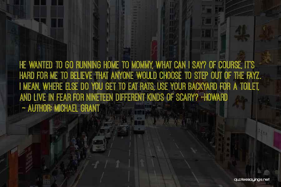 Michael Grant Quotes: He Wanted To Go Running Home To Mommy, What Can I Say? Of Course, It's Hard For Me To Believe