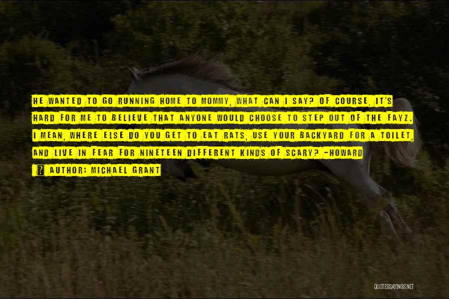 Michael Grant Quotes: He Wanted To Go Running Home To Mommy, What Can I Say? Of Course, It's Hard For Me To Believe