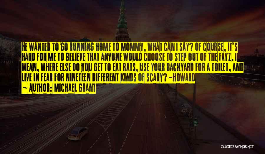 Michael Grant Quotes: He Wanted To Go Running Home To Mommy, What Can I Say? Of Course, It's Hard For Me To Believe