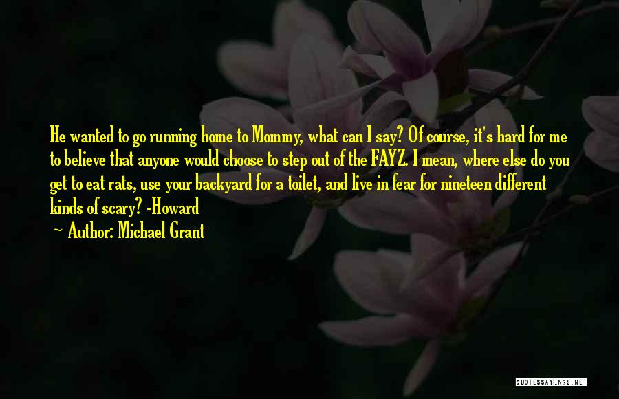 Michael Grant Quotes: He Wanted To Go Running Home To Mommy, What Can I Say? Of Course, It's Hard For Me To Believe