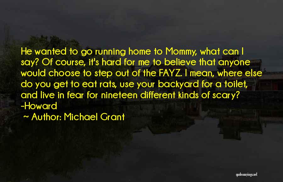 Michael Grant Quotes: He Wanted To Go Running Home To Mommy, What Can I Say? Of Course, It's Hard For Me To Believe