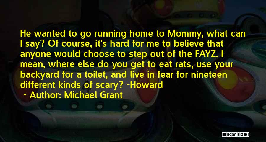 Michael Grant Quotes: He Wanted To Go Running Home To Mommy, What Can I Say? Of Course, It's Hard For Me To Believe