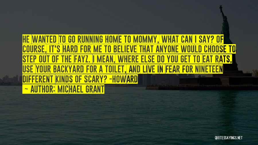 Michael Grant Quotes: He Wanted To Go Running Home To Mommy, What Can I Say? Of Course, It's Hard For Me To Believe