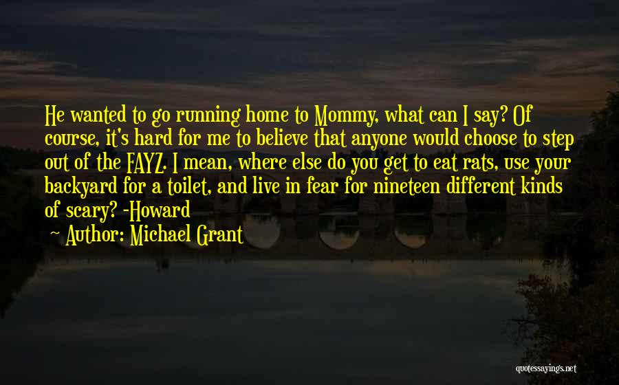 Michael Grant Quotes: He Wanted To Go Running Home To Mommy, What Can I Say? Of Course, It's Hard For Me To Believe