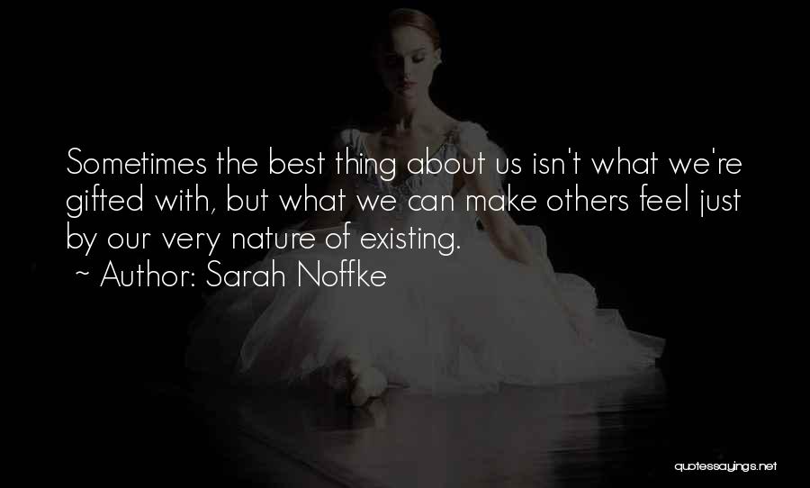 Sarah Noffke Quotes: Sometimes The Best Thing About Us Isn't What We're Gifted With, But What We Can Make Others Feel Just By