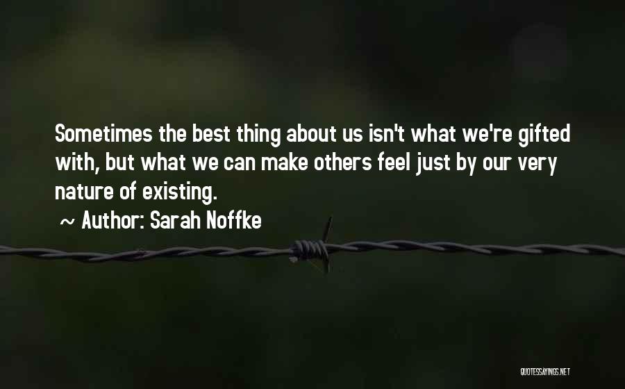 Sarah Noffke Quotes: Sometimes The Best Thing About Us Isn't What We're Gifted With, But What We Can Make Others Feel Just By