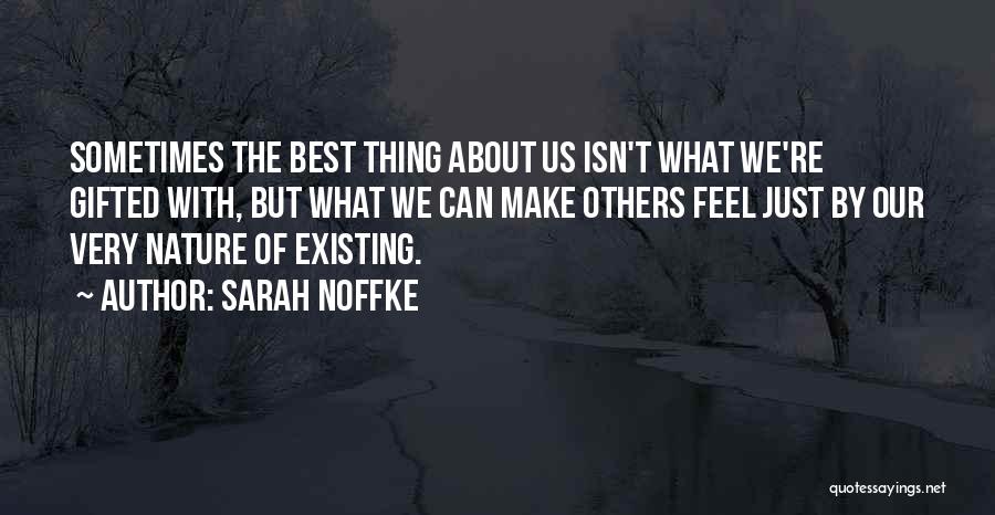Sarah Noffke Quotes: Sometimes The Best Thing About Us Isn't What We're Gifted With, But What We Can Make Others Feel Just By