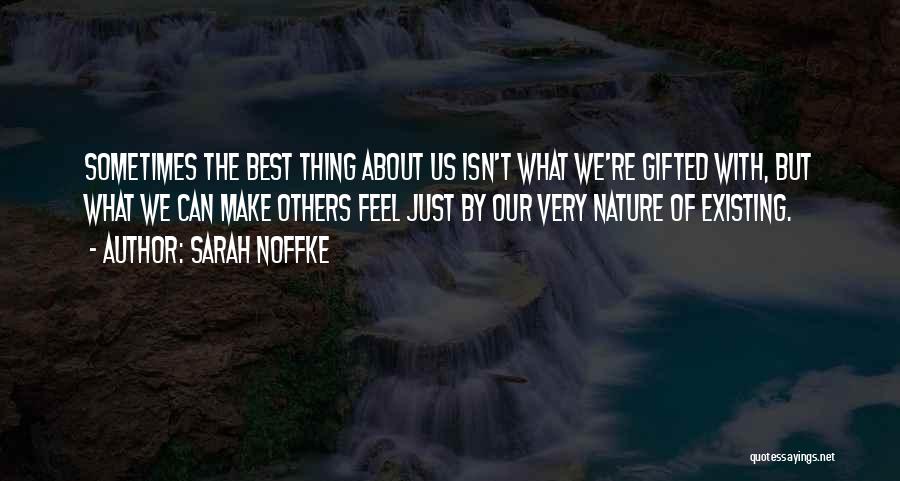 Sarah Noffke Quotes: Sometimes The Best Thing About Us Isn't What We're Gifted With, But What We Can Make Others Feel Just By