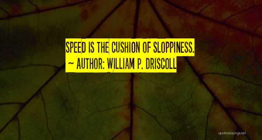 William P. Driscoll Quotes: Speed Is The Cushion Of Sloppiness.