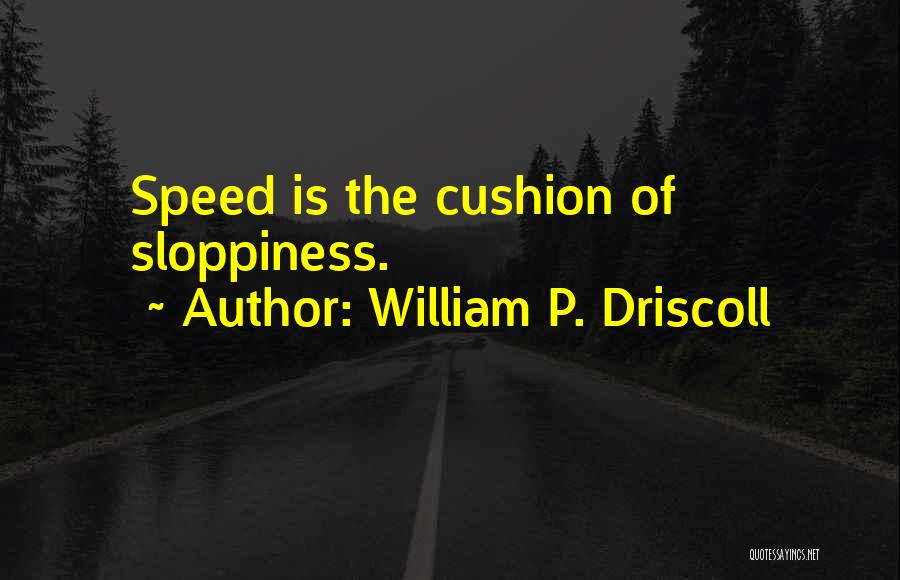 William P. Driscoll Quotes: Speed Is The Cushion Of Sloppiness.