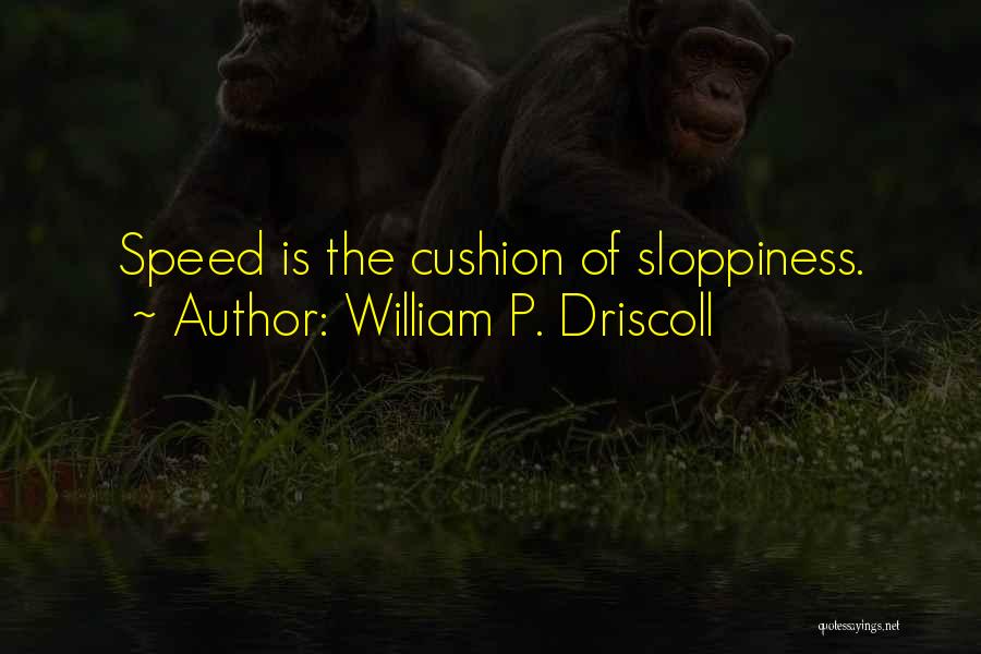 William P. Driscoll Quotes: Speed Is The Cushion Of Sloppiness.