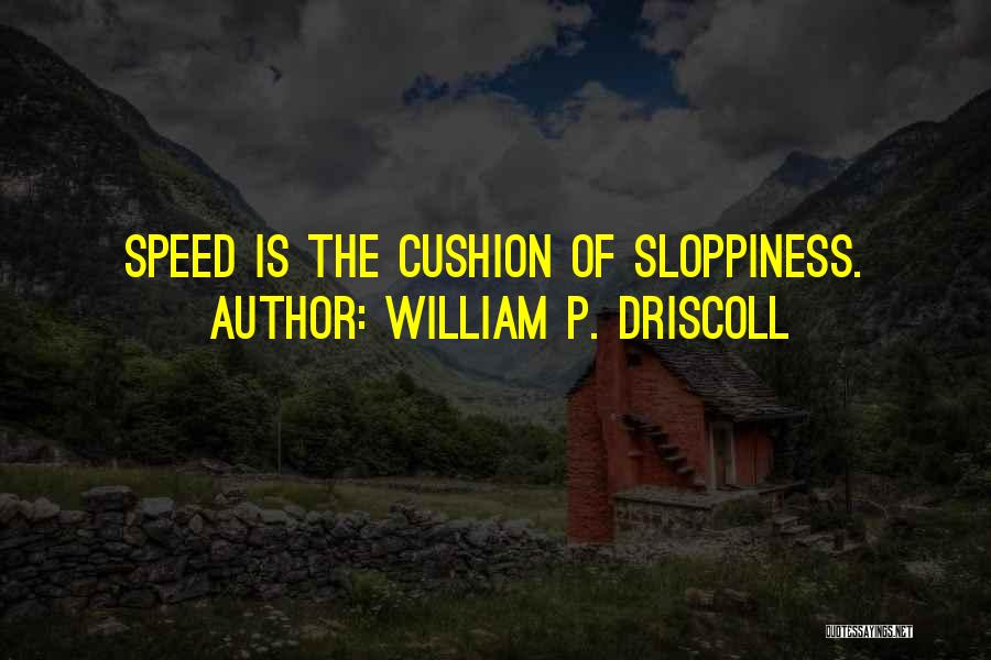 William P. Driscoll Quotes: Speed Is The Cushion Of Sloppiness.