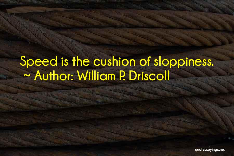 William P. Driscoll Quotes: Speed Is The Cushion Of Sloppiness.