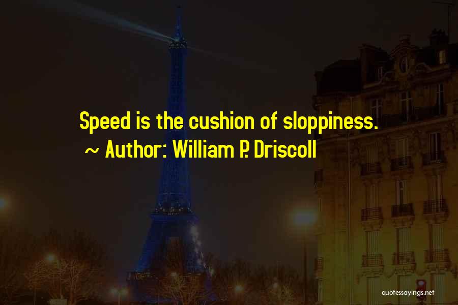 William P. Driscoll Quotes: Speed Is The Cushion Of Sloppiness.