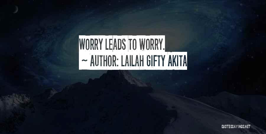 Lailah Gifty Akita Quotes: Worry Leads To Worry.