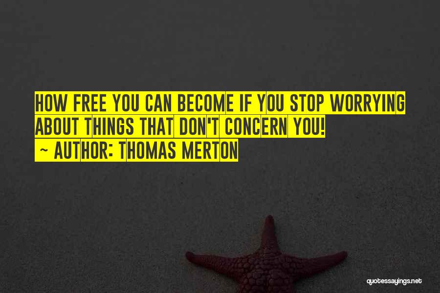 Thomas Merton Quotes: How Free You Can Become If You Stop Worrying About Things That Don't Concern You!