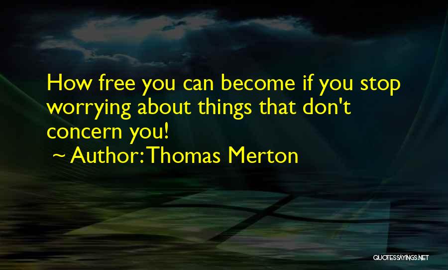 Thomas Merton Quotes: How Free You Can Become If You Stop Worrying About Things That Don't Concern You!