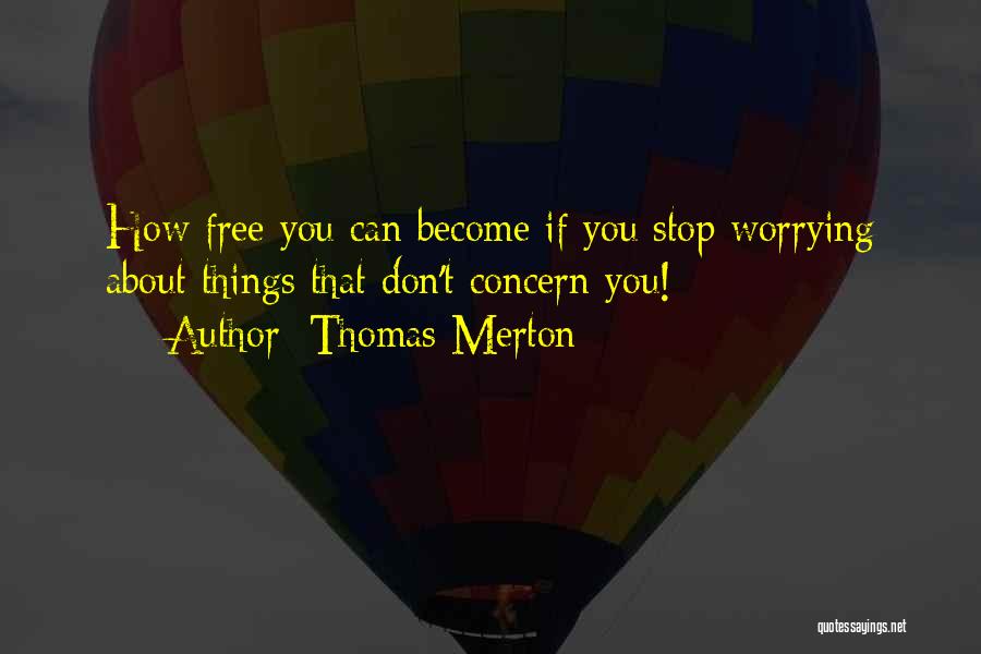 Thomas Merton Quotes: How Free You Can Become If You Stop Worrying About Things That Don't Concern You!