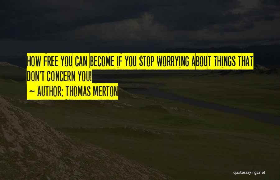 Thomas Merton Quotes: How Free You Can Become If You Stop Worrying About Things That Don't Concern You!