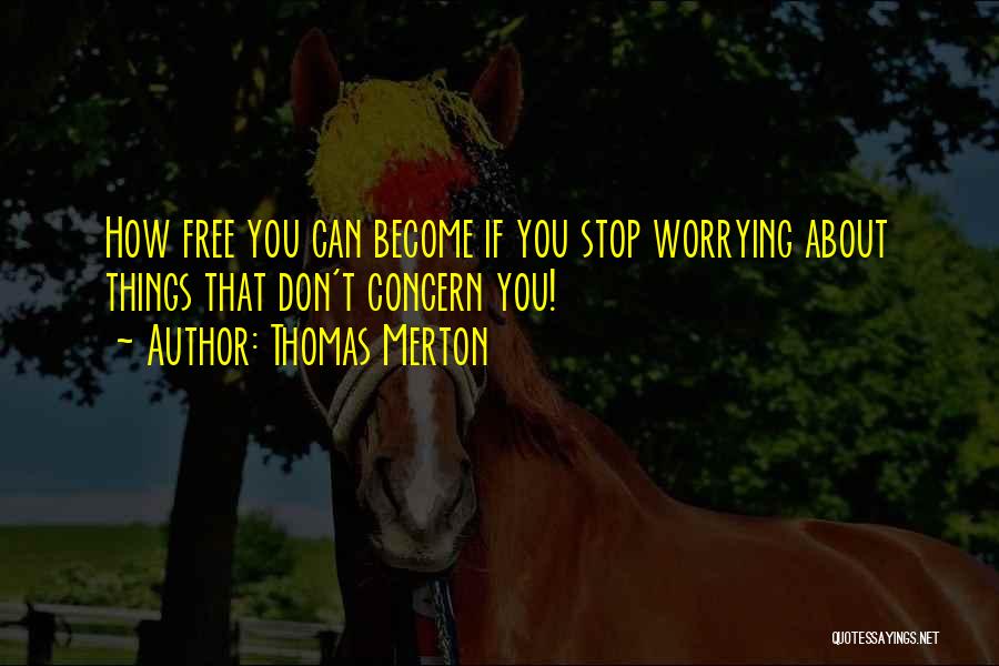Thomas Merton Quotes: How Free You Can Become If You Stop Worrying About Things That Don't Concern You!