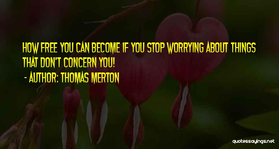 Thomas Merton Quotes: How Free You Can Become If You Stop Worrying About Things That Don't Concern You!