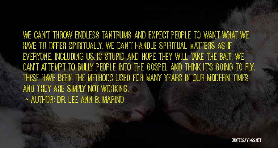 Dr. Lee Ann B. Marino Quotes: We Can't Throw Endless Tantrums And Expect People To Want What We Have To Offer Spiritually. We Can't Handle Spiritual