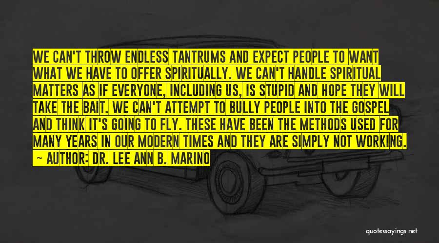 Dr. Lee Ann B. Marino Quotes: We Can't Throw Endless Tantrums And Expect People To Want What We Have To Offer Spiritually. We Can't Handle Spiritual