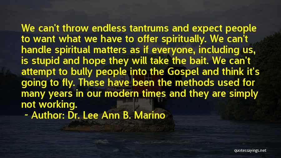 Dr. Lee Ann B. Marino Quotes: We Can't Throw Endless Tantrums And Expect People To Want What We Have To Offer Spiritually. We Can't Handle Spiritual