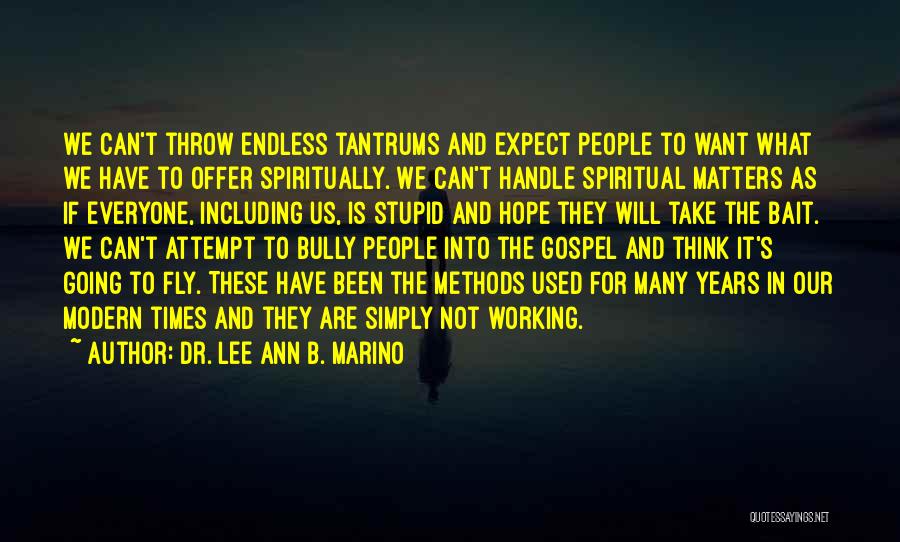 Dr. Lee Ann B. Marino Quotes: We Can't Throw Endless Tantrums And Expect People To Want What We Have To Offer Spiritually. We Can't Handle Spiritual