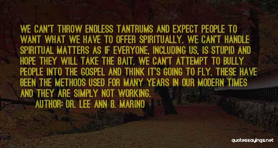Dr. Lee Ann B. Marino Quotes: We Can't Throw Endless Tantrums And Expect People To Want What We Have To Offer Spiritually. We Can't Handle Spiritual