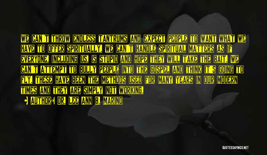 Dr. Lee Ann B. Marino Quotes: We Can't Throw Endless Tantrums And Expect People To Want What We Have To Offer Spiritually. We Can't Handle Spiritual