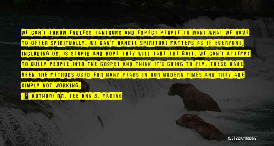 Dr. Lee Ann B. Marino Quotes: We Can't Throw Endless Tantrums And Expect People To Want What We Have To Offer Spiritually. We Can't Handle Spiritual