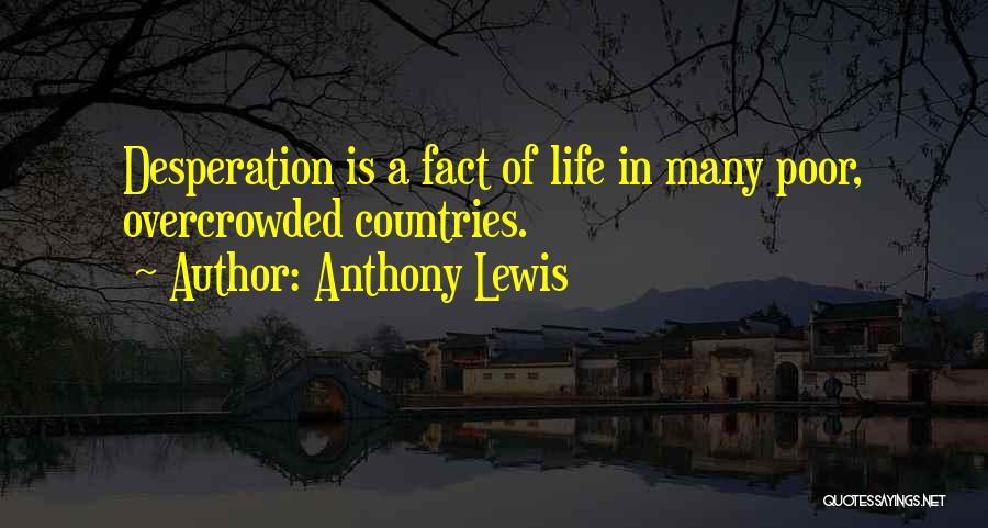 Anthony Lewis Quotes: Desperation Is A Fact Of Life In Many Poor, Overcrowded Countries.