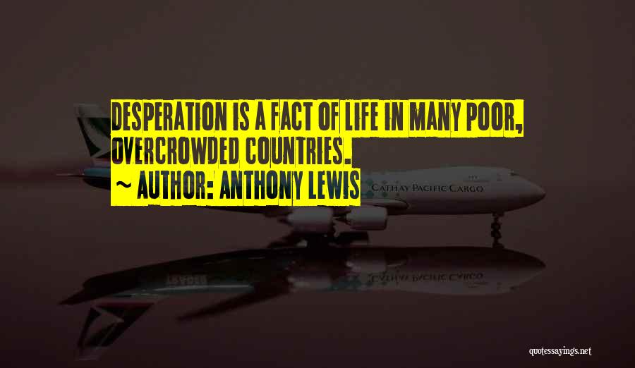 Anthony Lewis Quotes: Desperation Is A Fact Of Life In Many Poor, Overcrowded Countries.