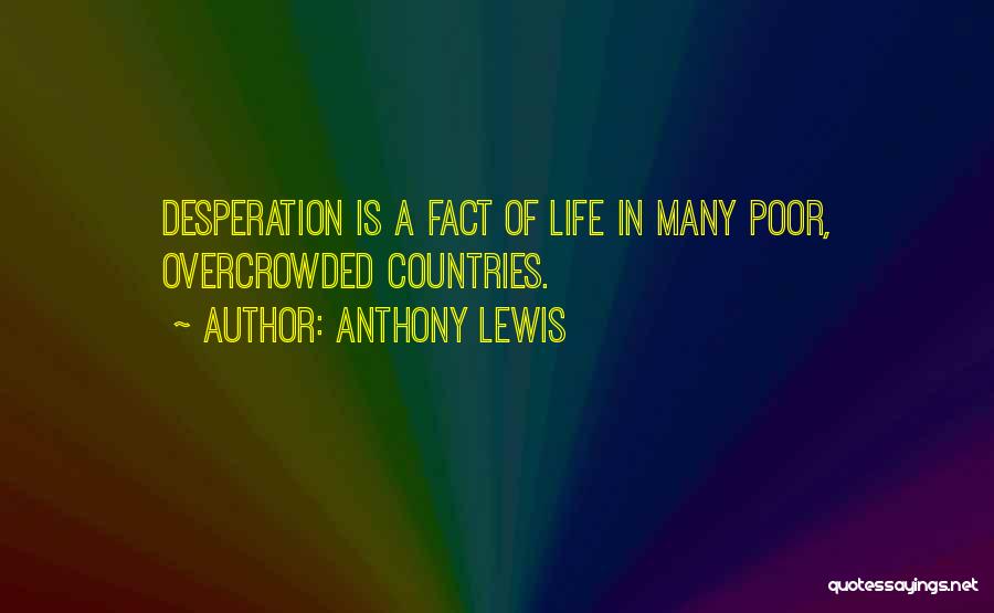 Anthony Lewis Quotes: Desperation Is A Fact Of Life In Many Poor, Overcrowded Countries.