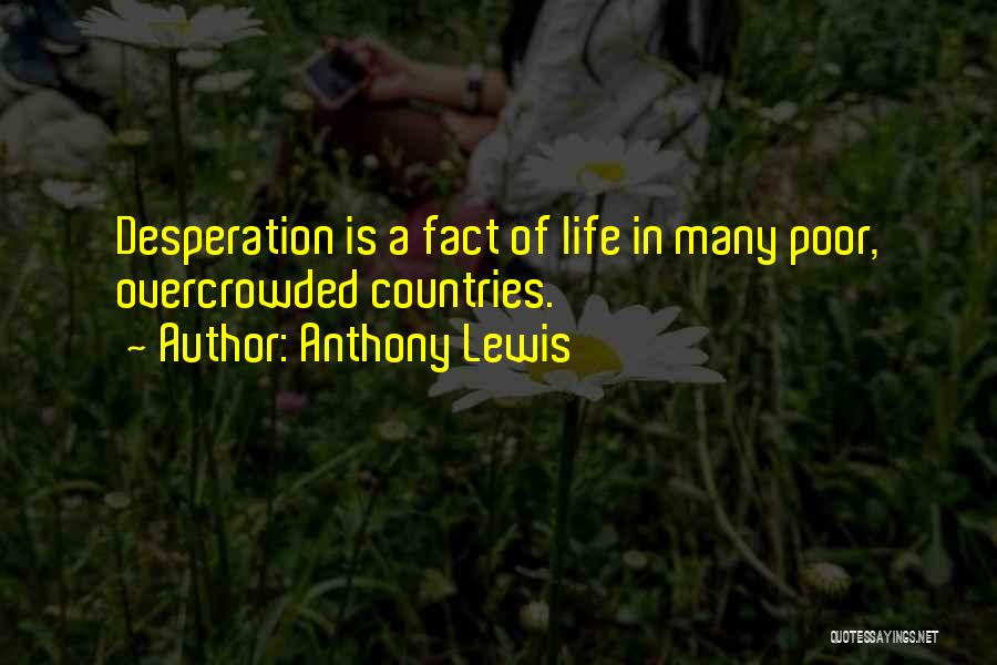 Anthony Lewis Quotes: Desperation Is A Fact Of Life In Many Poor, Overcrowded Countries.