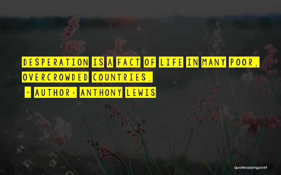 Anthony Lewis Quotes: Desperation Is A Fact Of Life In Many Poor, Overcrowded Countries.
