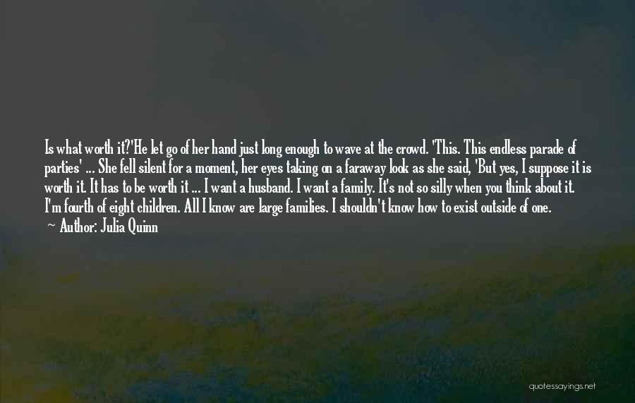 Julia Quinn Quotes: Is What Worth It?'he Let Go Of Her Hand Just Long Enough To Wave At The Crowd. 'this. This Endless