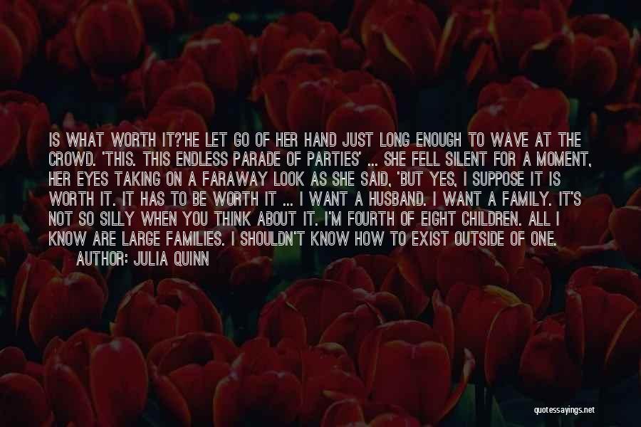 Julia Quinn Quotes: Is What Worth It?'he Let Go Of Her Hand Just Long Enough To Wave At The Crowd. 'this. This Endless