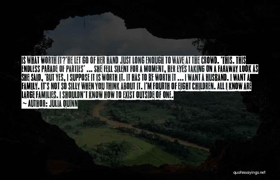 Julia Quinn Quotes: Is What Worth It?'he Let Go Of Her Hand Just Long Enough To Wave At The Crowd. 'this. This Endless