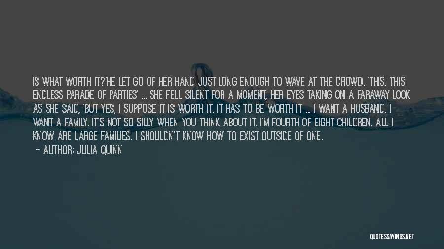 Julia Quinn Quotes: Is What Worth It?'he Let Go Of Her Hand Just Long Enough To Wave At The Crowd. 'this. This Endless